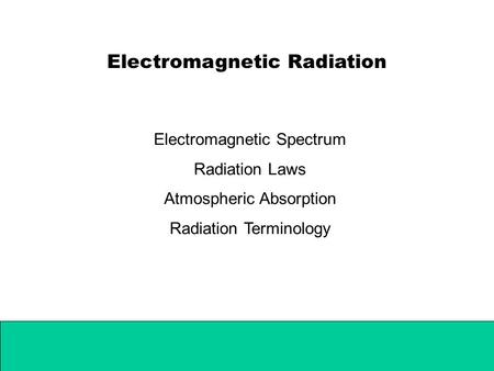 Electromagnetic Radiation Electromagnetic Spectrum Radiation Laws Atmospheric Absorption Radiation Terminology.