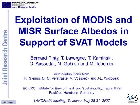 Exploitation of MODIS and MISR Surface Albedos in Support of SVAT Models LANDFLUX meeting, Toulouse, May 28-31, 2007 JRC – Ispra Bernard Pinty, T. Lavergne,
