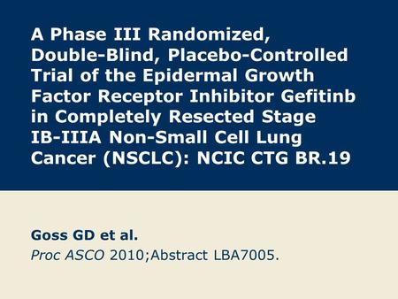 A Phase III Randomized, Double-Blind, Placebo-Controlled Trial of the Epidermal Growth Factor Receptor Inhibitor Gefitinb in Completely Resected Stage.