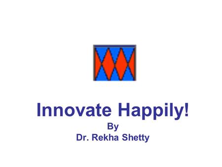 Innovate Happily! By Dr. Rekha Shetty. How to build happy communities?