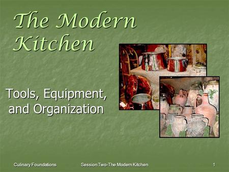 Culinary Foundations Session Two-The Modern Kitchen 1 The Modern Kitchen Tools, Equipment, and Organization.