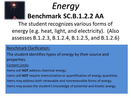 Energy Energy Benchmark SC.B.1.2.2 AA The student recognizes various forms of energy (e.g. heat, light, and electricity). (Also assesses B.1.2.3, B.1.2.4,
