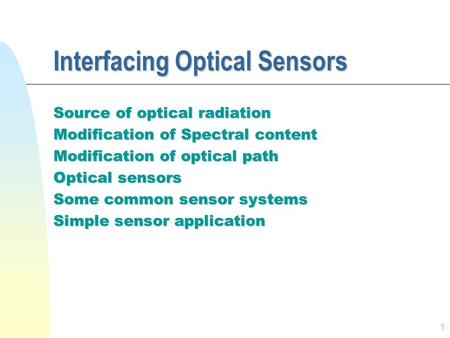 1 Interfacing Optical Sensors Source of optical radiation Modification of Spectral content Modification of optical path Optical sensors Some common sensor.