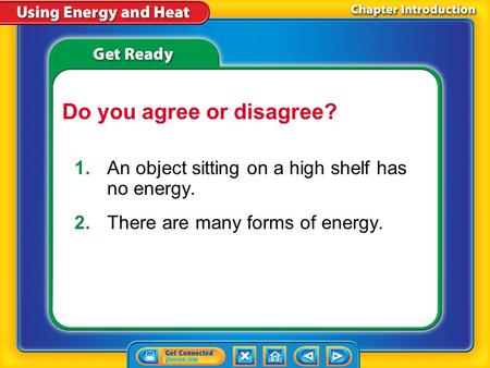 Chapter Introduction 1.An object sitting on a high shelf has no energy. 2.There are many forms of energy. Do you agree or disagree?