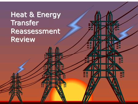 Heat & Energy Transfer Reassessment Review Directions To start click “Slide Show” and “From Beginning” As you go through the PowerPoint, take DETAILED.