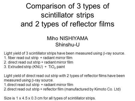 Comparison of 3 types of scintillator strips and 2 types of reflector films Miho NISHIYAMA Shinshu-U Light yield of 3 scintillator strips have been measured.