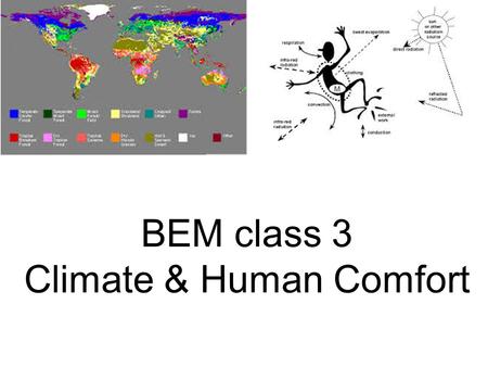 BEM class 3 Climate & Human Comfort. Class (lecture) objectives Appreciation of the indoor and outdoor environments and how they relate to our energy.
