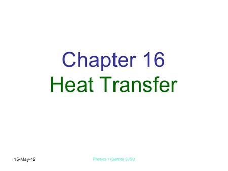 15-May-15 Physics 1 (Garcia) SJSU Chapter 16 Heat Transfer.