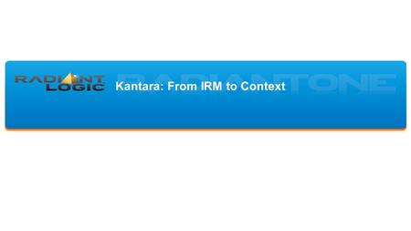 Kantara: From IRM to Context. The World of Access Keeps Expanding App sourcing and hosting User populations App access channels SasS apps Apps in public.