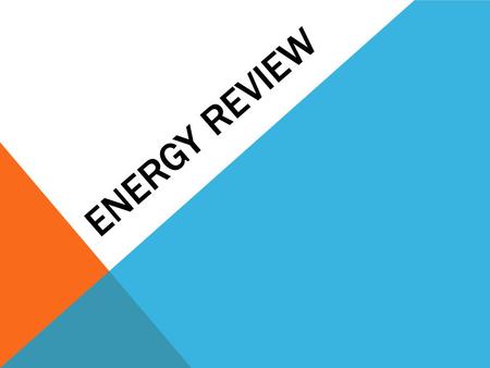 ENERGY REVIEW. What is energy? The ability to do work or make change in matter.