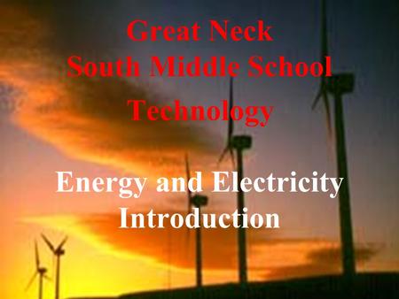 Great Neck South Middle School Technology Energy and Electricity Introduction.