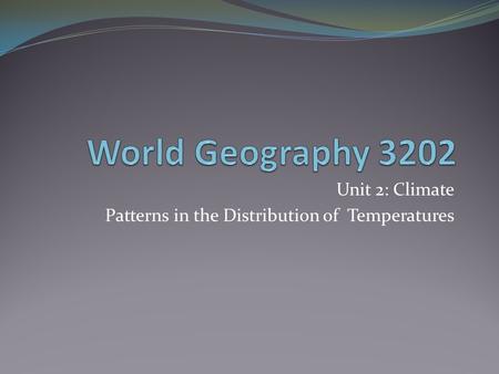 Unit 2: Climate Patterns in the Distribution of Temperatures.