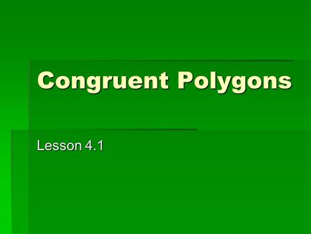 Congruent Polygons Lesson 4.1. ABCDE AEDCB Naming polygons A B C D E Pick a letter. A Pick a direction. AB AE Keep going until you get back to the beginning.