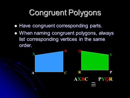 Congruent Polygons Have congruent corresponding parts. Have congruent corresponding parts. When naming congruent polygons, always list corresponding vertices.