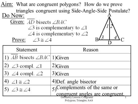 1Geometry Lesson: Congruent Polygons, Triangles, SAS Aim: What are congruent polygons? How do we prove triangles congruent using Side-Angle-Side Postulate?