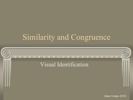 Similarity and Congruence Visual Identification Irma Crespo 2010.