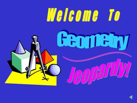 Enjoy Geometry Jeopardy! Choose players or groups - Individuals or Teams can play! Plan a way for contestants to indicate they want to answer (tap desk,
