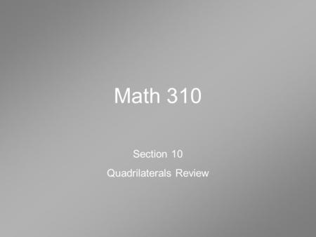 Math 310 Section 10 Quadrilaterals Review. Trapezoid Definition: A quadrilateral with a pair of parallel sides. Special Notes! All the properties of a.