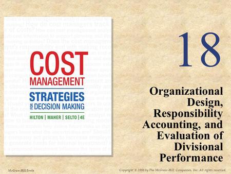 Copyright © 2008 by The McGraw-Hill Companies, Inc. All rights reserved. McGraw-Hill/Irwin 18 Organizational Design, Responsibility Accounting, and Evaluation.