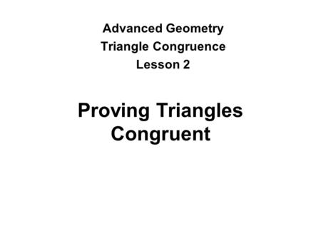 Proving Triangles Congruent Advanced Geometry Triangle Congruence Lesson 2.