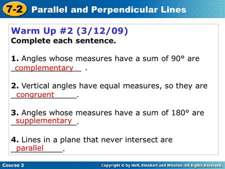 Warm Up #2 (3/12/09) Complete each sentence. 1. Angles whose measures have a sum of 90° are _______________. 2. Vertical angles have equal measures, so.