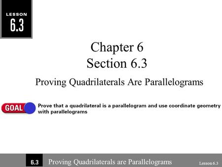 Proving Quadrilaterals are Parallelograms Lesson 6.3 Chapter 6 Section 6.3 Proving Quadrilaterals Are Parallelograms.