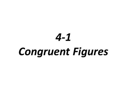 4-1 Congruent Figures. Congruent figures have same size and shape When 2 figures are congruent you can slide, flip, or turn one so that it fits exactly.