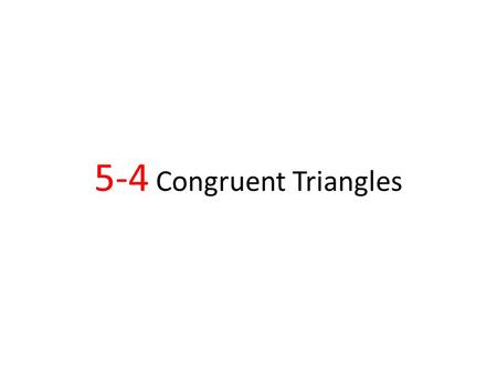 5-4 Congruent Triangles. Congruent Triangles An Introduction to Corresponding Parts.