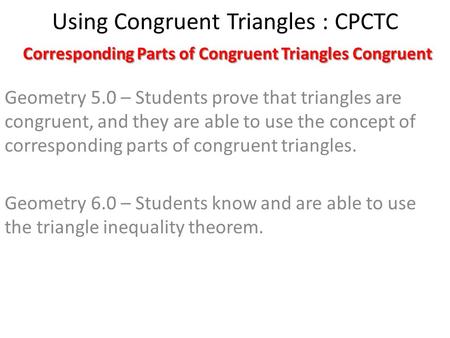 Corresponding Parts of Congruent Triangles Congruent Using Congruent Triangles : CPCTC Corresponding Parts of Congruent Triangles Congruent Geometry 5.0.