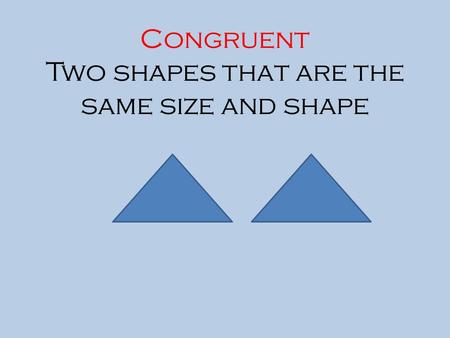 Congruent Two shapes that are the same size and shape
