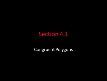 Section 4.1 Congruent Polygons. Polygons Examples of Polygons Polygons Examples of Non-Polygons Non-Polygons.