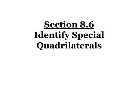 Section 8.6 Identify Special Quadrilaterals. Rhombus Quadrilaterals Parallelograms KitesTrapezoids Rectangle Square Isosceles Trapezoid Right Trapezoid.