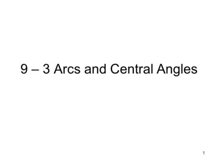 1 9 – 3 Arcs and Central Angles. 2 Arcs and Central Angles A central angle of a circle is an angle with its vertex at the center of the circle. O Y Z.