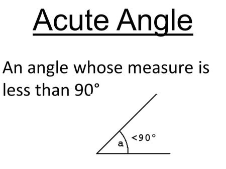 Acute Angle An angle whose measure is less than 90°