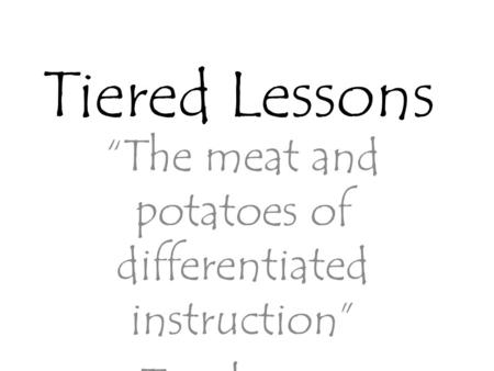 “The meat and potatoes of differentiated instruction” Tomlinson (1999)