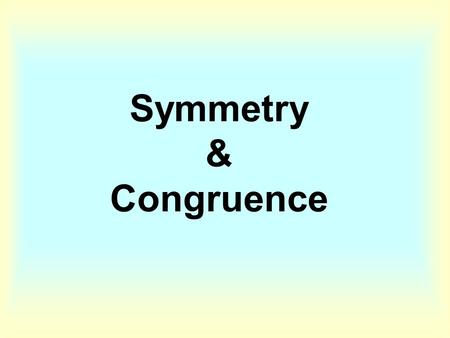 Symmetry & Congruence.