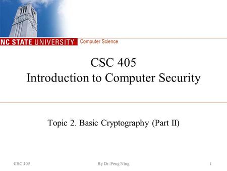 Computer Science CSC 405By Dr. Peng Ning1 CSC 405 Introduction to Computer Security Topic 2. Basic Cryptography (Part II)