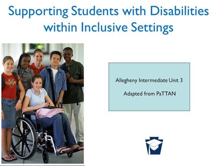 Pennsylvania Training and Technical Assistance Network Supporting Students with Disabilities within Inclusive Settings Allegheny Intermediate Unit 3 Adapted.