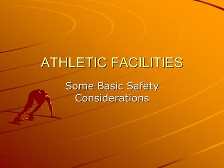 ATHLETIC FACILITIES Some Basic Safety Considerations.