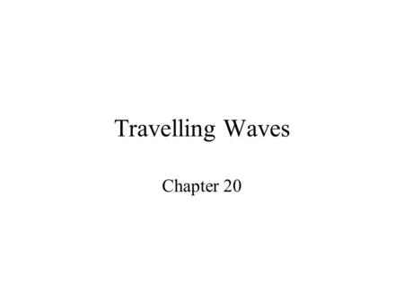 Travelling Waves Chapter 20. Waves Mechanical Waves –Require a medium –Sound, water, strings Electromagnetic Waves –Can travel through a vacuum –Radio.