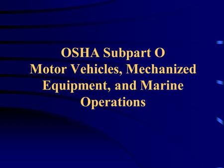 OSHA Subpart O Motor Vehicles, Mechanized Equipment, and Marine Operations.