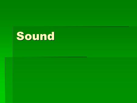 Sound. Sound Waves  Sound waves are longitudinal waves.  The source of a sound wave is a vibrating object.  Only certain wavelengths of longitudinal.