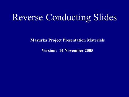 Reverse Conducting Slides Mazurka Project Presentation Materials Version: 14 November 2005.