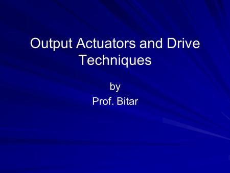 Output Actuators and Drive Techniques by Prof. Bitar.