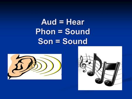 Aud = Hear Phon = Sound Son = Sound. Audible (adj.)- loud enough to be heard. (adj.)- loud enough to be heard. The puppy’s whimper was barely audible.