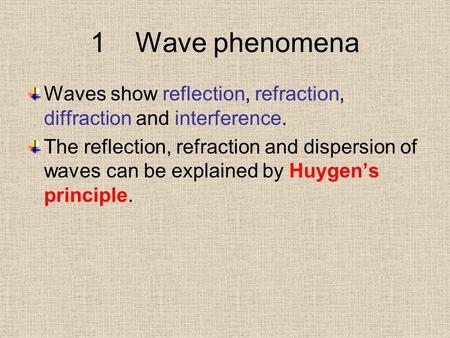 1Wave phenomena Waves show reflection, refraction, diffraction and interference. The reflection, refraction and dispersion of waves can be explained by.