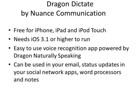 Dragon Dictate by Nuance Communication Free for iPhone, iPad and iPod Touch Needs iOS 3.1 or higher to run Easy to use voice recognition app powered by.