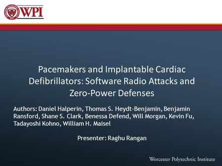 Pacemakers and Implantable Cardiac Defibrillators: Software Radio Attacks and Zero-Power Defenses Authors: Daniel Halperin, Thomas S. Heydt-Benjamin, Benjamin.