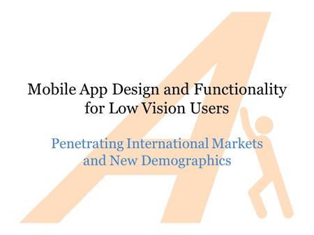 Mobile App Design and Functionality for Low Vision Users Penetrating International Markets and New Demographics.