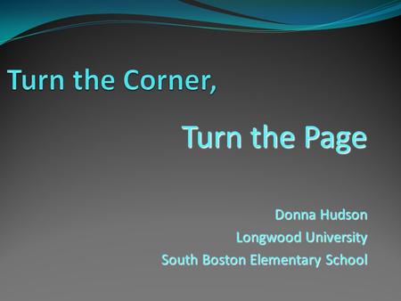 Turn the Page Donna Hudson Longwood University South Boston Elementary School.